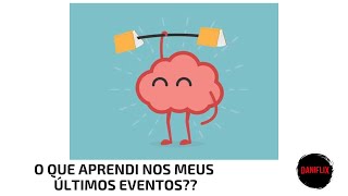 [DANIFLIX] O que aprendi nos meus últimos eventos?