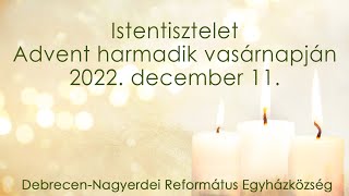 Istentisztelet 2022. 12. 11. Debrecen-Nagyerdei Református Egyházközség