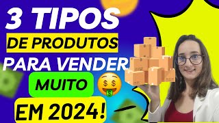 Os 3 tipos de produtos que você precisa ter para VENDER EM 2024!