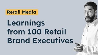 Webinar: The State of Retail Media: Learnings from 100 Retail Brand Executives