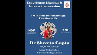 TM In India to Hematology Practice in UK- Experience sharing & Interactive Session - Dr Shweta Gupta