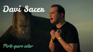 Davi sacer ----perto quero estar