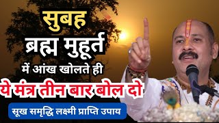 सुबह ब्रह्ममुहुर्त में आंख खुलते ही यह मंत्र बोलना और खुद चमतकर देखना ll प्रदीप मिश्रा