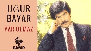 Uğur Bayar - Yar Olmaz