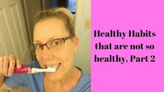 Healthy Habits That are Not So Healthy, Part 2