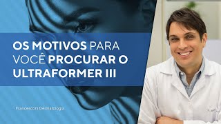 Os motivos para você procurar o Ultraformer III (Francesconi Dermatologia)