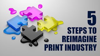 5 Steps to Reimagine Print Industry