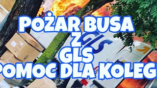 POŻAR BUSA Z GLS , Pomoc dla kolegi . Praca kuriera