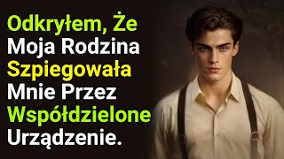 Odkryłem, Że Moja Rodzina Szpiegowała Mnie Przez Współdzielone Urządzenie.