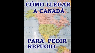 CÓMO LLEGAR A CANADÁ A PEDIR REFUGIO (parte 1)