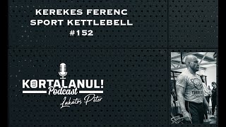 KEREKES FERENC - #152 - KORTALANUL PODCAST - KETTLEBELL, SPORT KETTLEBELL