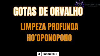 GOTAS DE ORVALHO LIMPEZA PROFUNDA HO'OPONOPONO