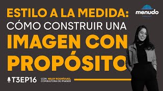 Episodio 16 – Estilo a la medida: cómo construir una imagen con propósito - Nelsy Rodríguez  [T3]