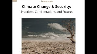 Climate Change & Security : Practices, Confrontations and Futures