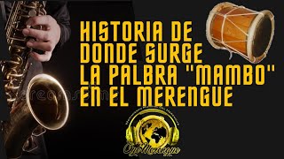 LA HISTORIA DE DONDE SURGE LA PALABRA "MAMBO EN EL MERENGUE"