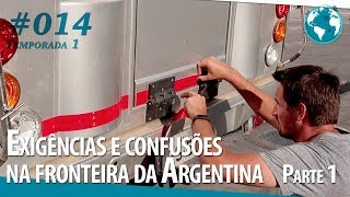 EXIGÊNCIAS E CONFUSÕES NA FRONTEIRA DA ARGENTINA - PARTE 1 | TEMP 1 | EP 014