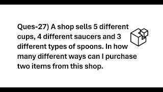 A shop sells 5 different cups, 4 different saucers and 3 different types of spoons.......