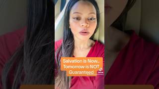 Salvation is Now.. Tomorrow is NOT Guaranteed