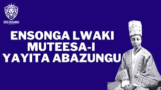 ENSONGA LWAKI MUTEESA YAYITA ABAZUNGU - ABAFUZI BÁMATWALE