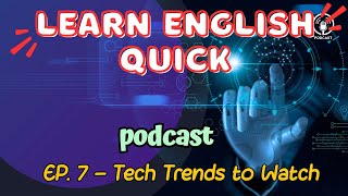 English Podcast EP-7, Learn English Quick Podcast, Tech Trends to Watch