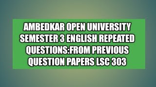 AMBEDKAR OPEN UNIVERSITY SEMESTER 3 ENGLISH REPEATED QUESTIONS:LSC 303