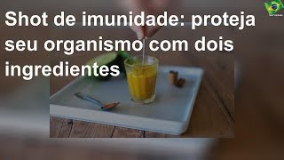 Shot de imunidade: proteja seu organismo com dois ingredientes