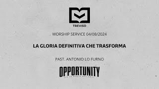 La gloria definitiva che trasforma | Past. Antonio Lo Furno | Worship Service 04/08/2024