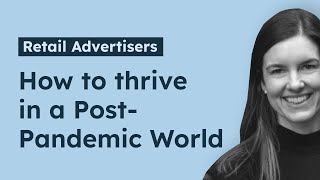 How Retail Advertisers Thrive in a Post-Pandemic World (Ft. Alison Dreiblatt)