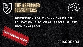 Episode 104: Discussion Topic – Why Christian Education is so Vital; Special Guest Nick Charlton