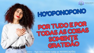 HO'OPONOPONO POR TUDO E POR TODAS AS COISAS SOMENTE GRATIDÃO