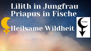 Lilith in Jungfrau ~ Priapus in Fische ~ Heilsame Wildheit