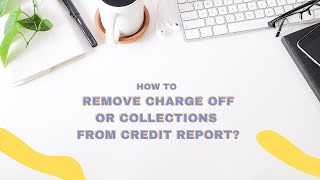 How to remove collections or charge off from credit report?