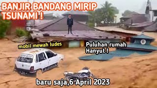 INDONESIA Meluap Besar, Banjir Bandang Hari ini 6 April 2023! Banjir sumbawa