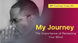 My Journey to the Truth: The Importance of Renewing Your Mind