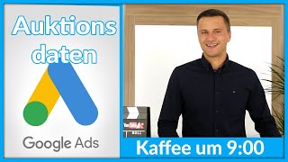 Mein Lieblingsthema die Auktionsdaten bei Google Ads