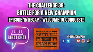 #TheChallenge39 - EPISODE 15 RECAP - WELCOME TO CONQUEST!! | Strat Chat Podcast