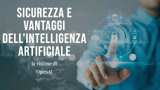 OpenAI: sicurezza e vantaggi dell'Intelligenza Artificiale