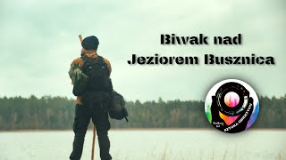 Biwak nad jeziorem Busznica!