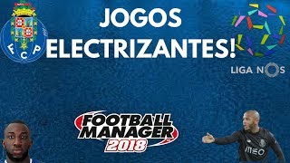 FM18 -F.C Porto - E13 - Jogos Electrizantes!!!!!!