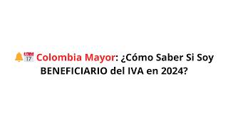 🔔📅 Colombia Mayor: CÓMO SABER si soy BENEFICIARIO del IVA en 2024