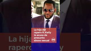 La hija del rapero R. Kelly lo acusa de presunto abuso sexual