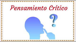 Descubre ... ¿Qué es Pensamiento Crítico?   y ¿Por qué es importante?