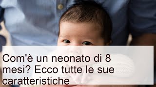 Com'è un neonato di 8 mesi? Ecco tutte le sue caratteristiche