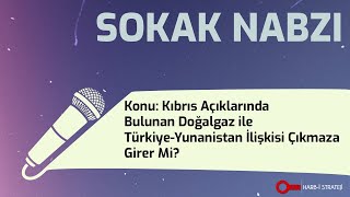 Sokak Nabzı | Kıbrıs Açıklarında Bulunan Doğalgaz ile Türkiye-Yunanistan İlişkisi Çıkmaza Girer Mi?