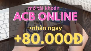 Nhận 80K khi mở tài khoản ACB Online - Kiếm thêm 500K mỗi ngày khi giới thiệu bạn bè