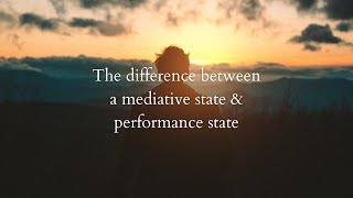 The difference between a mediative state and performance state