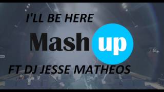 I'LL BE HERE FT DJ Jesse Matheos MASHUP