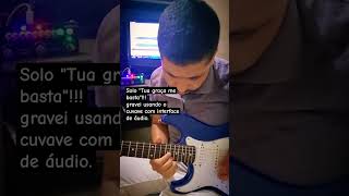 🎸solo"Tua graça me basta ".Gravei usando o cuvave com interface de áudio  #guitarra #cuvavecubebaby