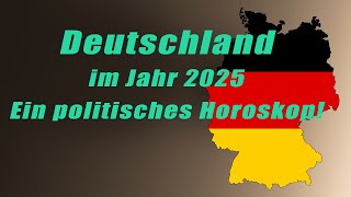 Deutschland im Jahr 2025 - Ein politisches Horoskop! Horoskope/Sternzeichen/Planetenenergie