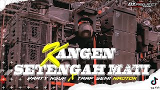 DJ KANGEN SETENGAH MATI | PARTY KARNAVAL X TRAP SEMI NROTOK | VIRAL TERBARU | DXPROJECT